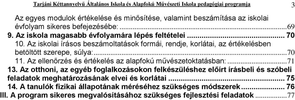 Az iskolai írásos beszámoltatások formái, rendje, korlátai, az értékelésben betöltött szerepe, súlya:... 70 11. Az ellenőrzés és értékelés az alapfokú művészetoktatásban:... 71 13.