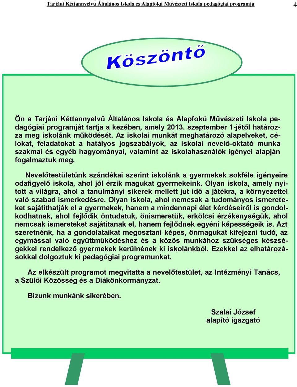 Az iskolai munkát meghatározó alapelveket, célokat, feladatokat a hatályos jogszabályok, az iskolai nevelő-oktató munka szakmai és egyéb hagyományai, valamint az iskolahasználók igényei alapján