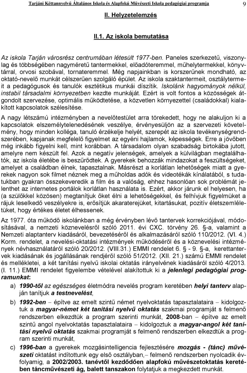 Még napjainkban is korszerűnek mondható, az oktató-nevelő munkát célszerűen szolgáló épület. Az iskola szaktantermeit, osztálytermeit a pedagógusok és tanulók esztétikus munkái díszítik.