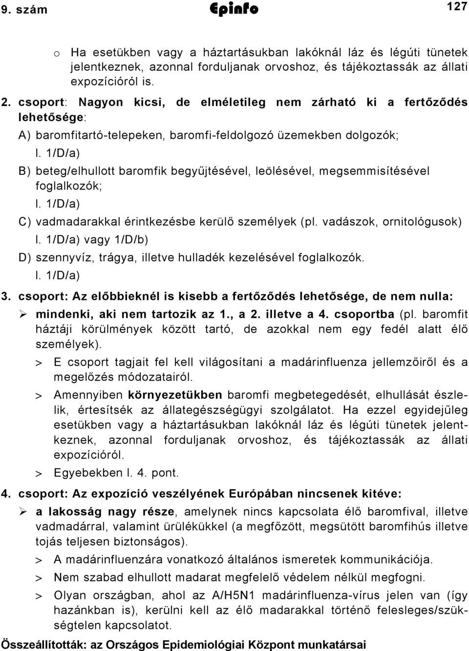 /D/a) vagy /D/b) D) szennyvíz, trágya, illetve hulladék kezelésével foglalkozók. l. /D/a) 3. csoport: Az előbbieknél is kisebb a fertőződés lehetősége, de nem nulla: mindenki, aki nem tartozik az.