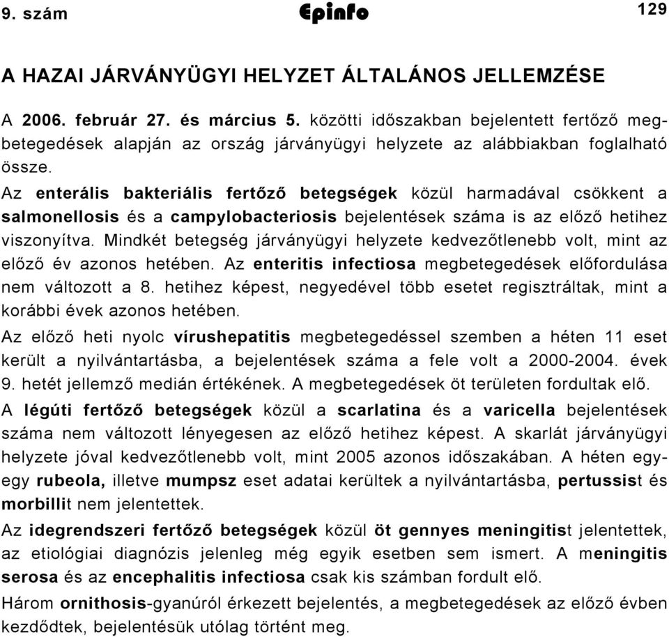 Az enterális bakteriális fertőző betegségek közül harmadával csökkent a salmonellosis és a campylobacteriosis bejelentések száma is az előző hetihez viszonyítva.