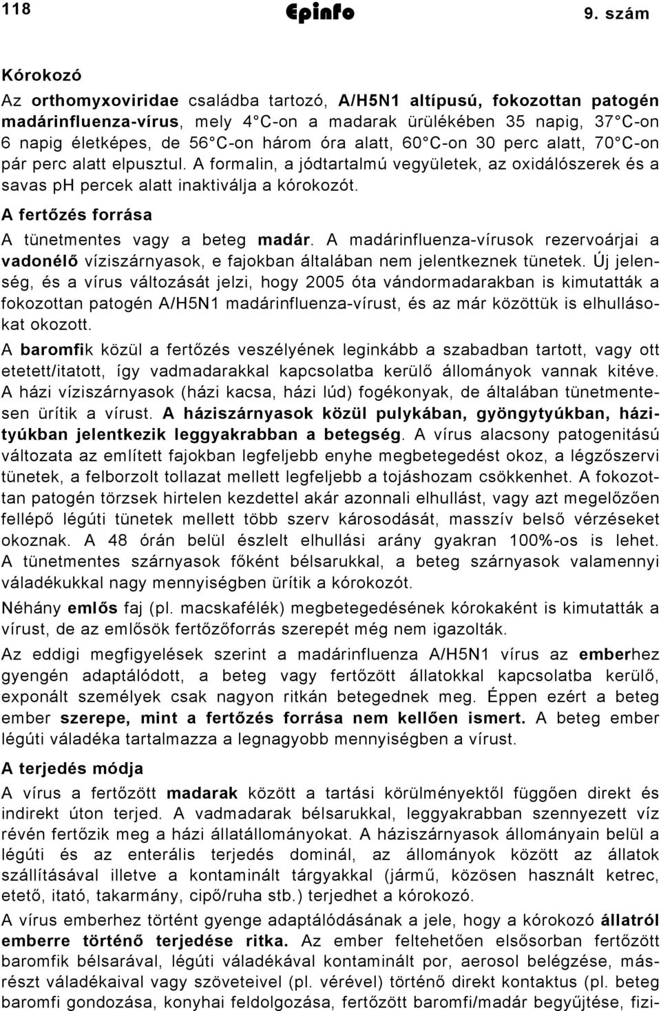 alatt, 60 C-on 30 perc alatt, 70 C-on pár perc alatt elpusztul. A formalin, a jódtartalmú vegyületek, az oxidálószerek és a savas ph percek alatt inaktiválja a kórokozót.