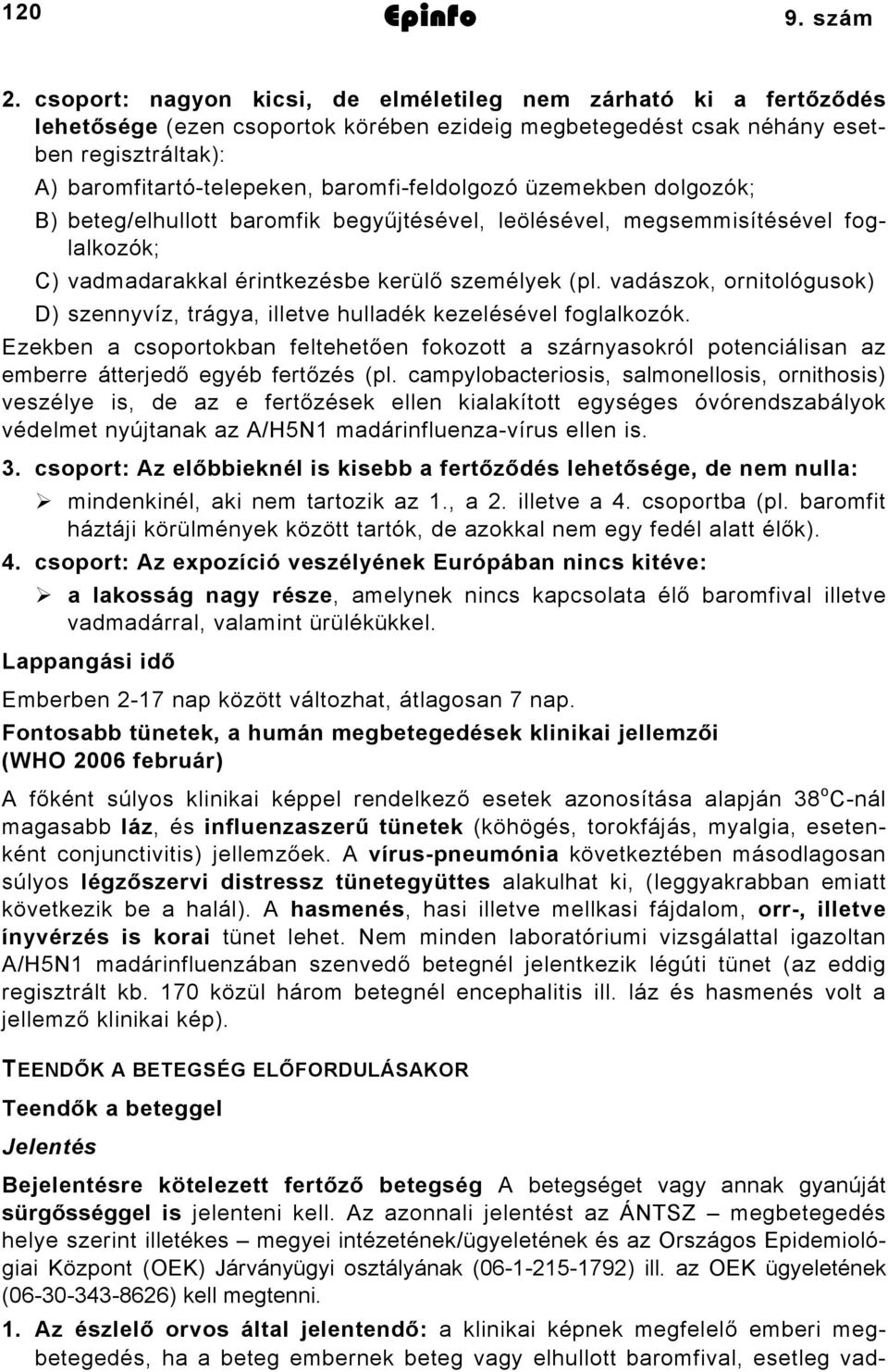 baromfi-feldolgozó üzemekben dolgozók; B) beteg/elhullott baromfik begyűjtésével, leölésével, megsemmisítésével foglalkozók; C) vadmadarakkal érintkezésbe kerülő személyek (pl.