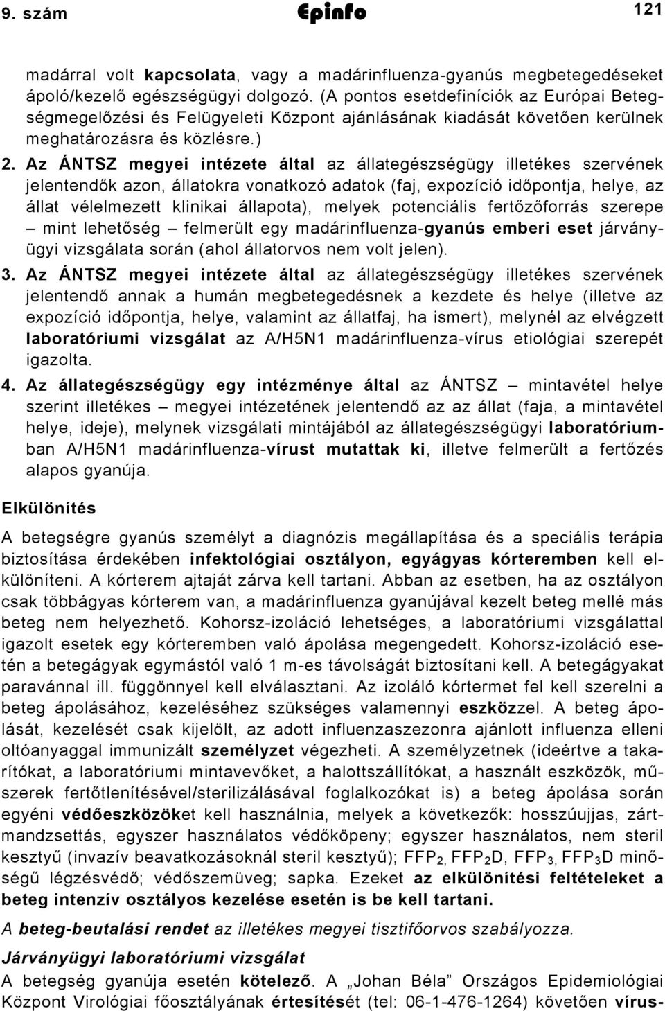 Az ÁNTSZ megyei intézete által az állategészségügy illetékes szervének jelentendők azon, állatokra vonatkozó adatok (faj, expozíció időpontja, helye, az állat vélelmezett klinikai állapota), melyek