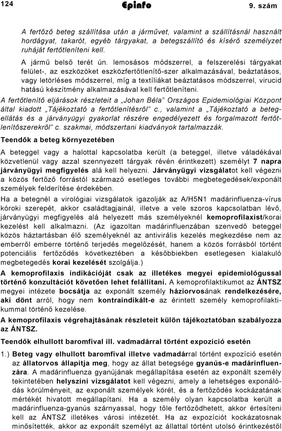 lemosásos módszerrel, a felszerelési tárgyakat felület-, az eszközöket eszközfertőtlenítő-szer alkalmazásával, beáztatásos, vagy letörléses módszerrel, míg a textíliákat beáztatásos módszerrel,