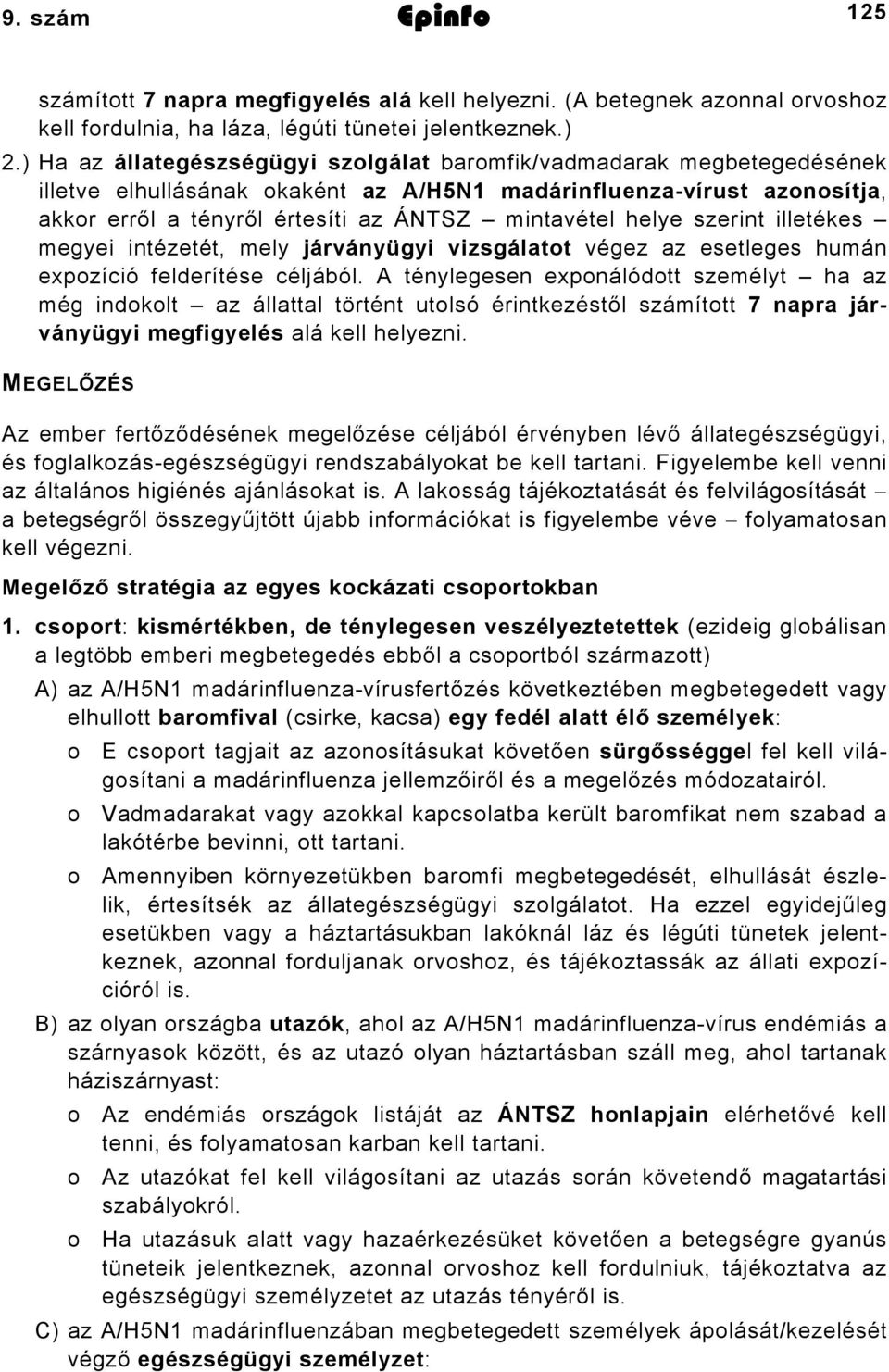 helye szerint illetékes megyei intézetét, mely járványügyi vizsgálatot végez az esetleges humán expozíció felderítése céljából.