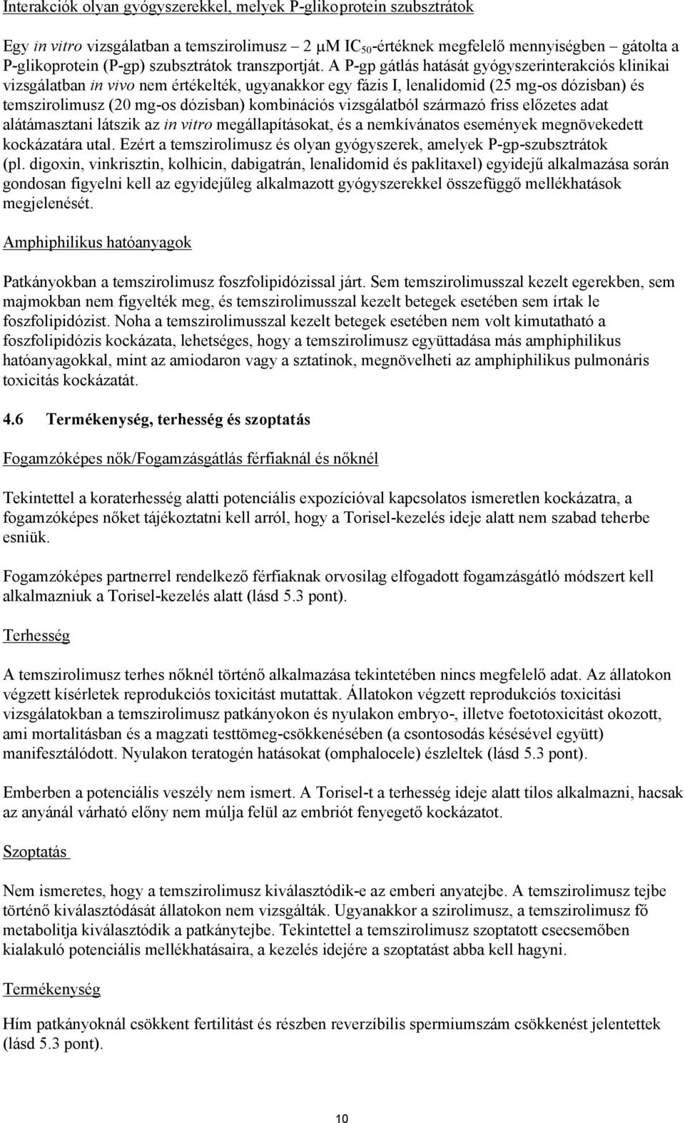 A P-gp gátlás hatását gyógyszerinterakciós klinikai vizsgálatban in vivo nem értékelték, ugyanakkor egy fázis I, lenalidomid (25 mg-os dózisban) és temszirolimusz (20 mg-os dózisban) kombinációs