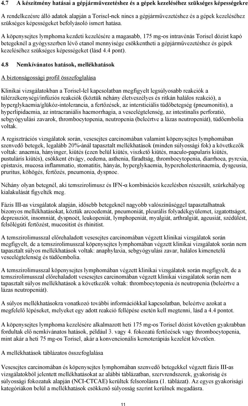 A köpenysejtes lymphoma kezdeti kezelésére a magasabb, 175 mg-os intravénás Torisel dózist kapó betegeknél a gyógyszerben lévő etanol mennyisége csökkentheti a gépjárművezetéshez és gépek kezeléséhez