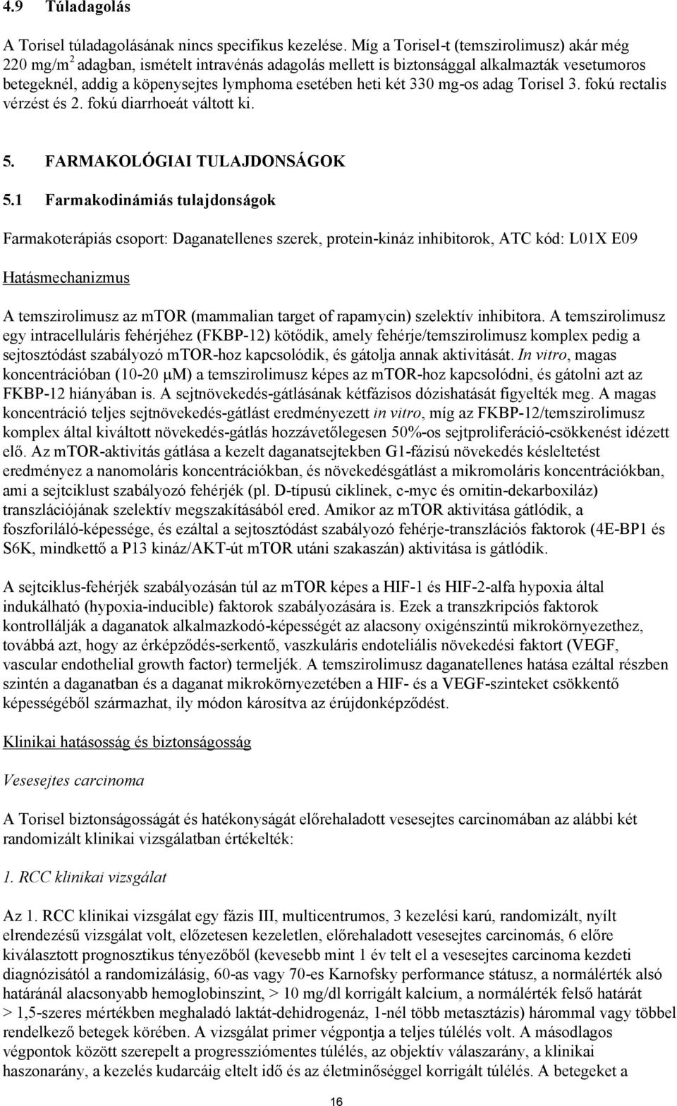 330 mg-os adag Torisel 3. fokú rectalis vérzést és 2. fokú diarrhoeát váltott ki. 5. FARMAKOLÓGIAI TULAJDONSÁGOK 5.