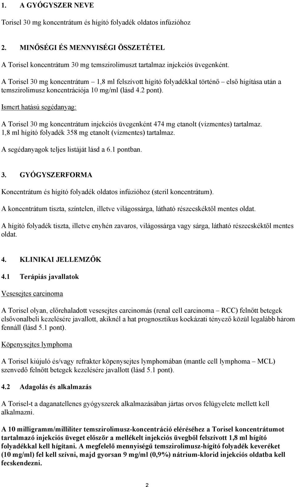 Ismert hatású segédanyag: A Torisel 30 mg koncentrátum injekciós üvegenként 474 mg etanolt (vízmentes) tartalmaz. 1,8 ml hígító folyadék 358 mg etanolt (vízmentes) tartalmaz.