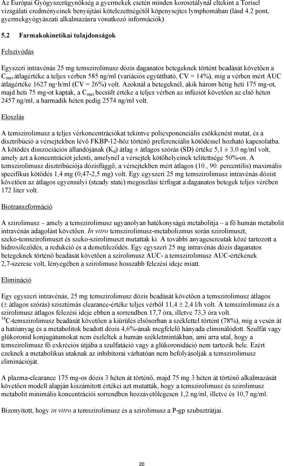 2 Farmakokinetikai tulajdonságok Felszívódás Egyszeri intravénás 25 mg temszirolimusz dózis daganatos betegeknek történt beadását követően a C max átlagértéke a teljes vérben 585 ng/ml (variációs