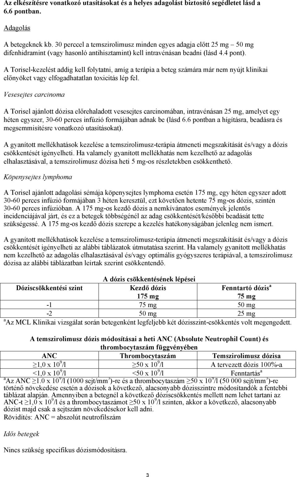 A Torisel-kezelést addig kell folytatni, amíg a terápia a beteg számára már nem nyújt klinikai előnyöket vagy elfogadhatatlan toxicitás lép fel.