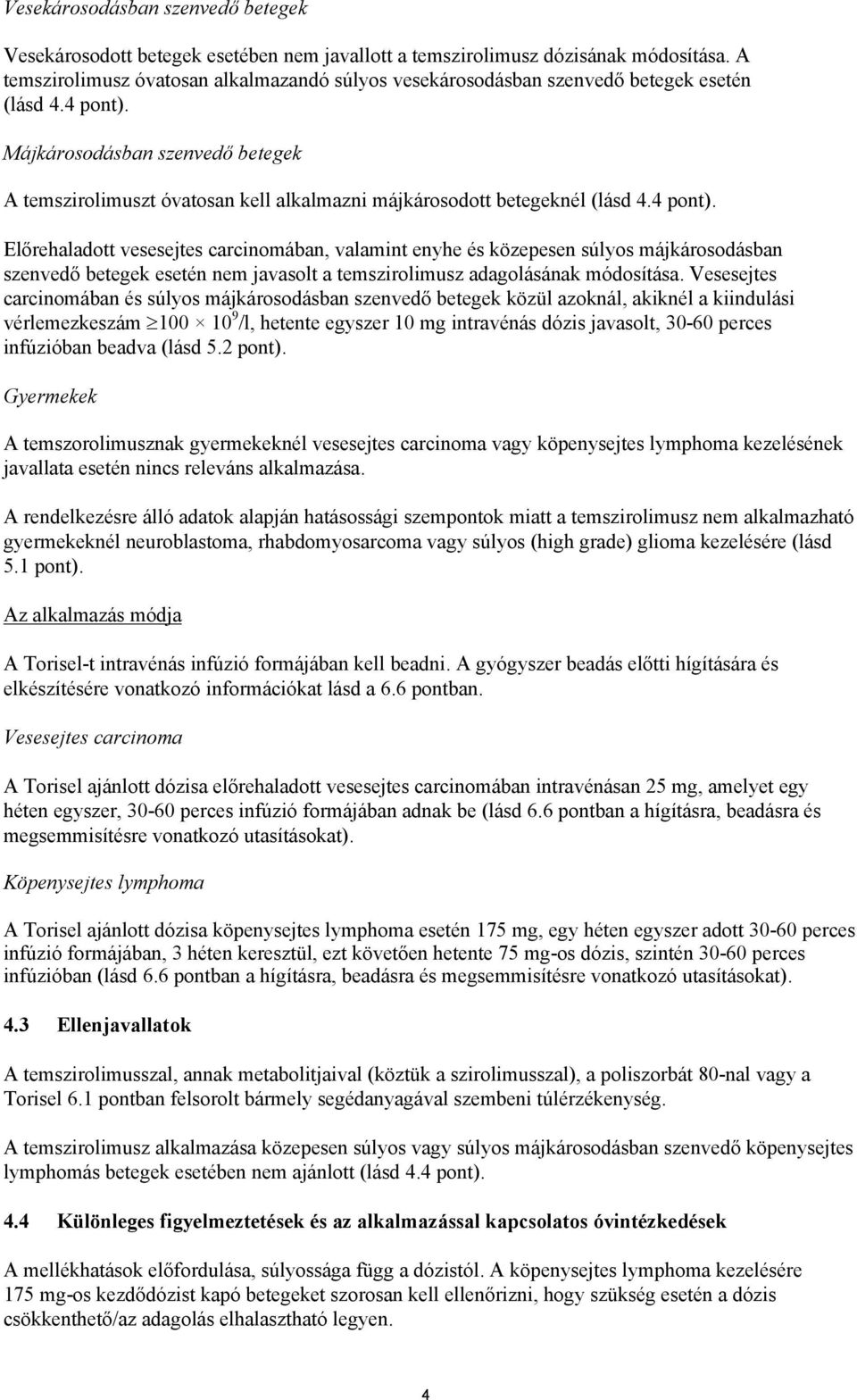 Májkárosodásban szenvedő betegek A temszirolimuszt óvatosan kell alkalmazni májkárosodott betegeknél (lásd 4.4 pont).