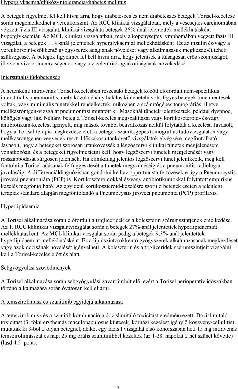 Az MCL klinikai vizsgálatban, mely a köpenysejtes lymphomában végzett fázis III vizsgálat, a betegek 11%-ánál jelentettek hyperglykaemiát mellékhatásként.