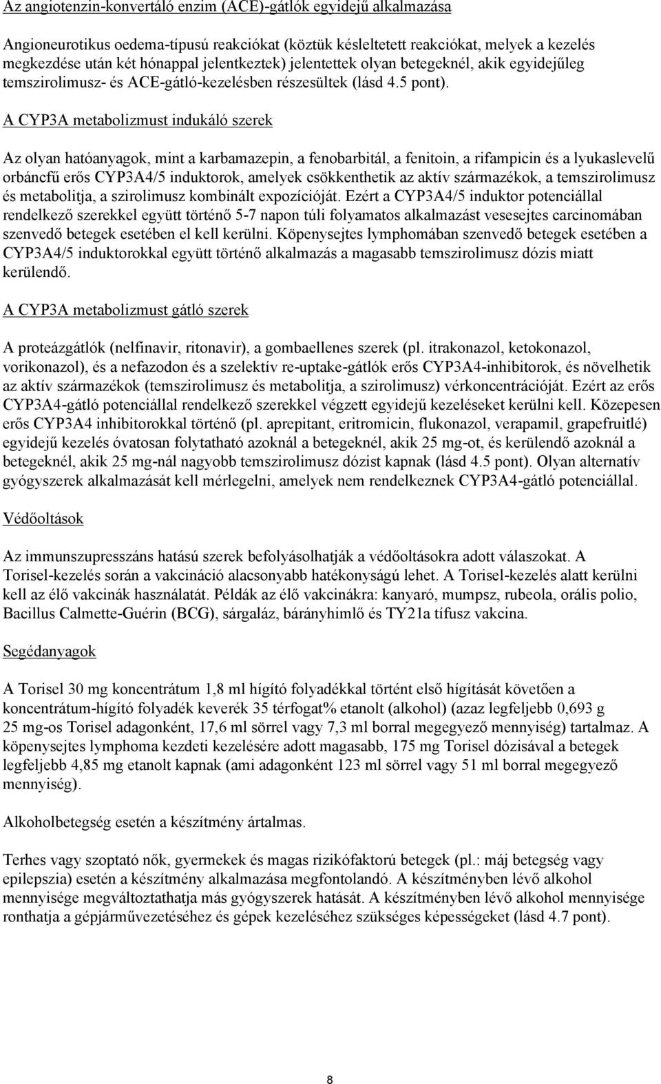 A CYP3A metabolizmust indukáló szerek Az olyan hatóanyagok, mint a karbamazepin, a fenobarbitál, a fenitoin, a rifampicin és a lyukaslevelű orbáncfű erős CYP3A4/5 induktorok, amelyek csökkenthetik az