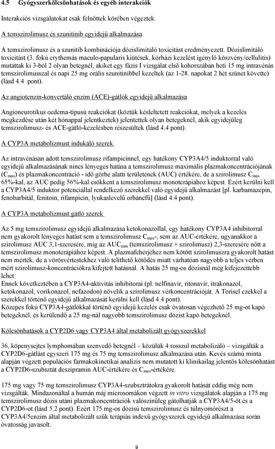 fokú erythemás maculo-papularis kiütések, kórházi kezelést igénylő köszvény/cellulitis) mutattak ki 3-ból 2 olyan betegnél, akiket egy fázis I vizsgálat első kohorszában heti 15 mg intravénás