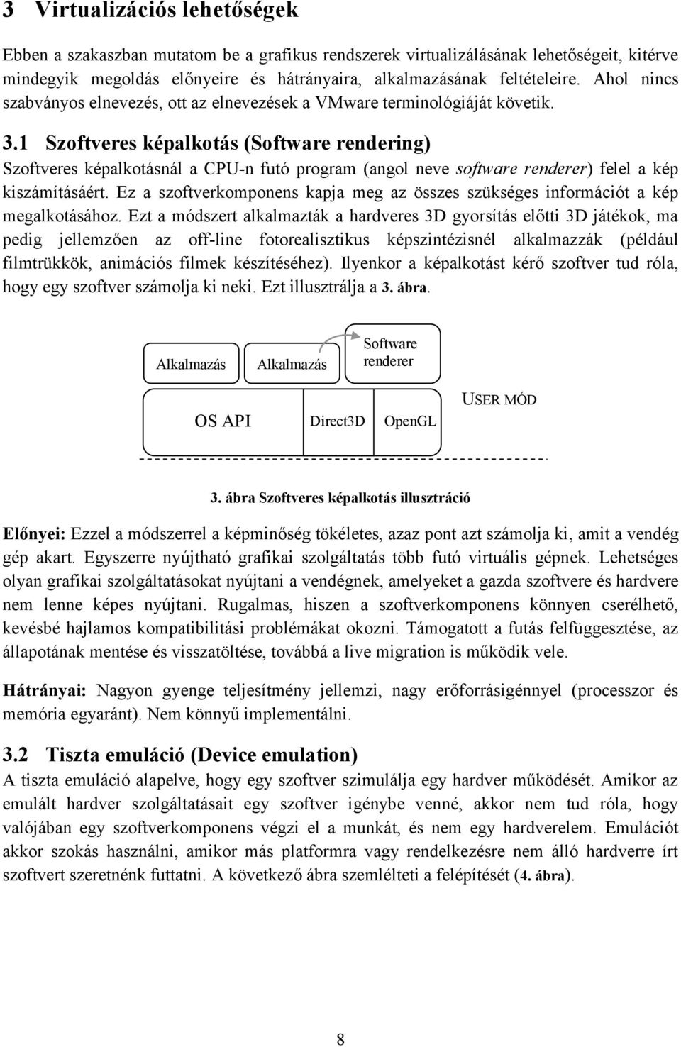 1 Szoftveres képalkotás (Software rendering) Szoftveres képalkotásnál a CPU-n futó program (angol neve software renderer) felel a kép kiszámításáért.