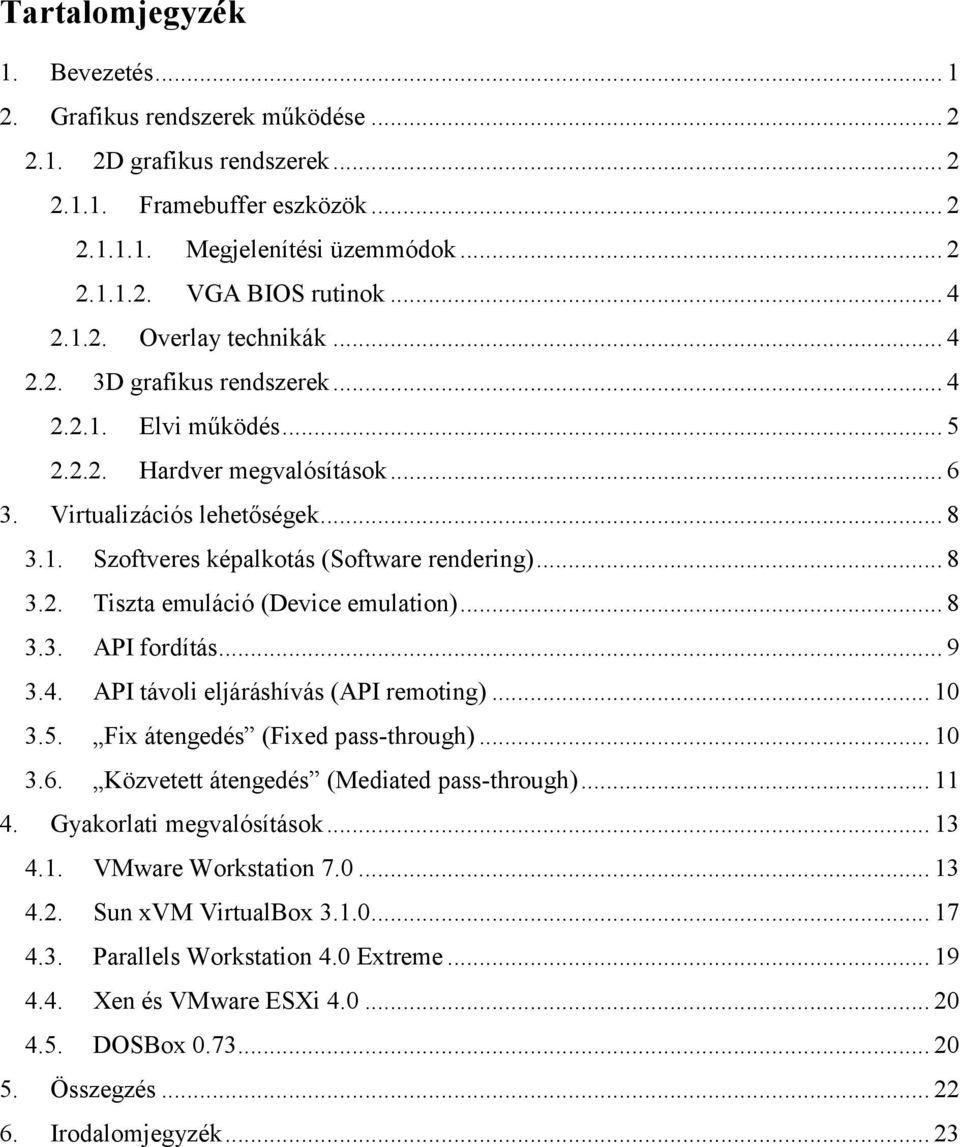 .. 8 3.2. Tiszta emuláció (Device emulation)... 8 3.3. API fordítás... 9 3.4. API távoli eljáráshívás (API remoting)... 10 3.5. Fix átengedés (Fixed pass-through)... 10 3.6.