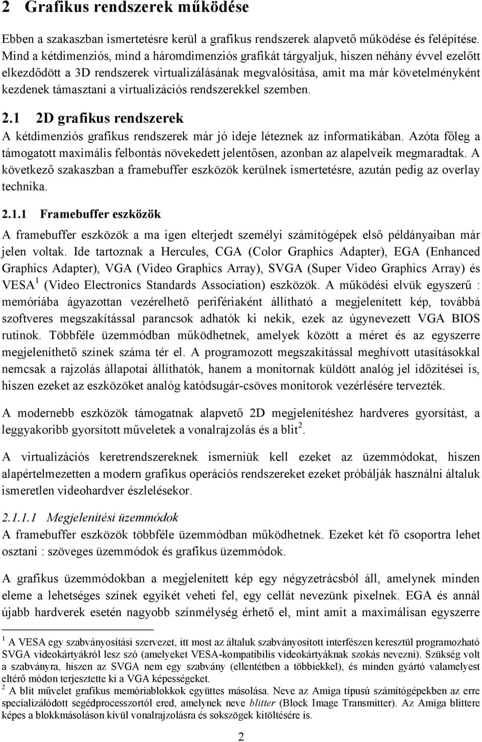 támasztani a virtualizációs rendszerekkel szemben. 2.1 2D grafikus rendszerek A kétdimenziós grafikus rendszerek már jó ideje léteznek az informatikában.