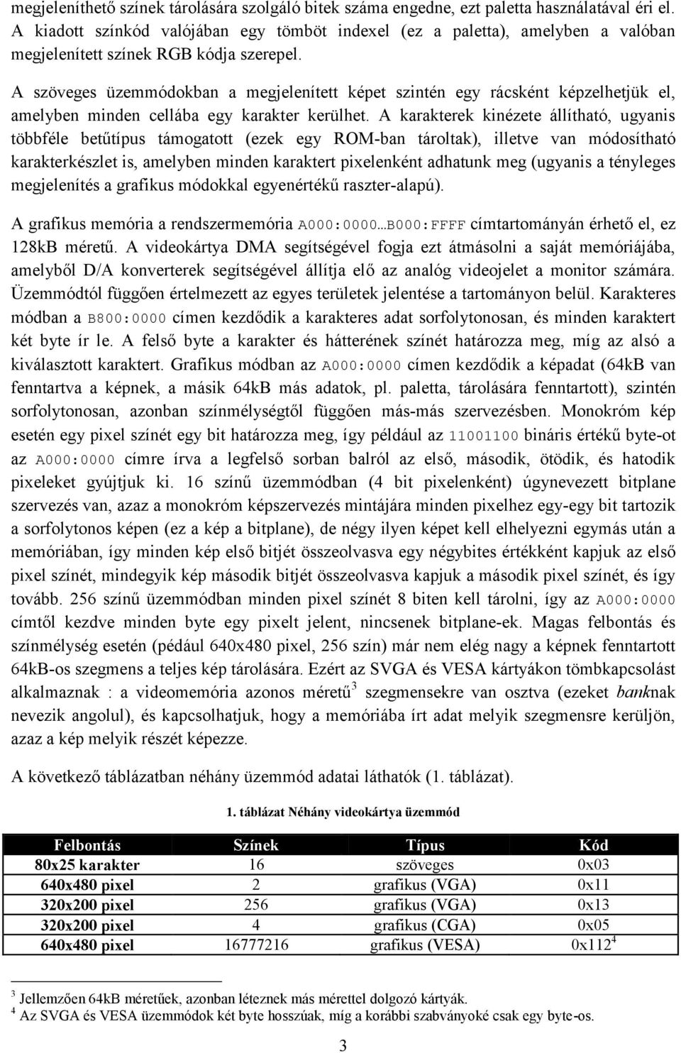 A szöveges üzemmódokban a megjelenített képet szintén egy rácsként képzelhetjük el, amelyben minden cellába egy karakter kerülhet.