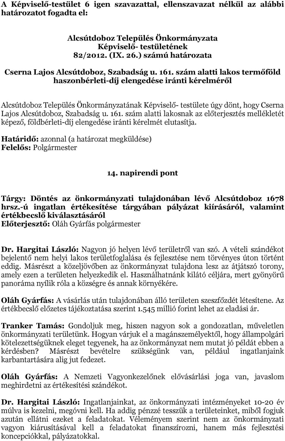 szám alatti lakosnak az előterjesztés mellékletét képező, földbérleti-díj elengedése iránti kérelmét elutasítja. Határidő: azonnal (a határozat megküldése) Felelős: Polgármester 14.