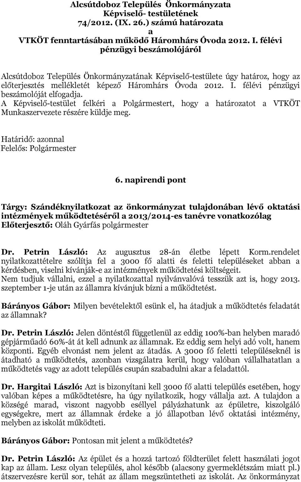 félévi pénzügyi beszámolóját elfogadja. A Képviselő-testület felkéri a Polgármestert, hogy a határozatot a VTKÖT Munkaszervezete részére küldje meg. Határidő: azonnal Felelős: Polgármester 6.