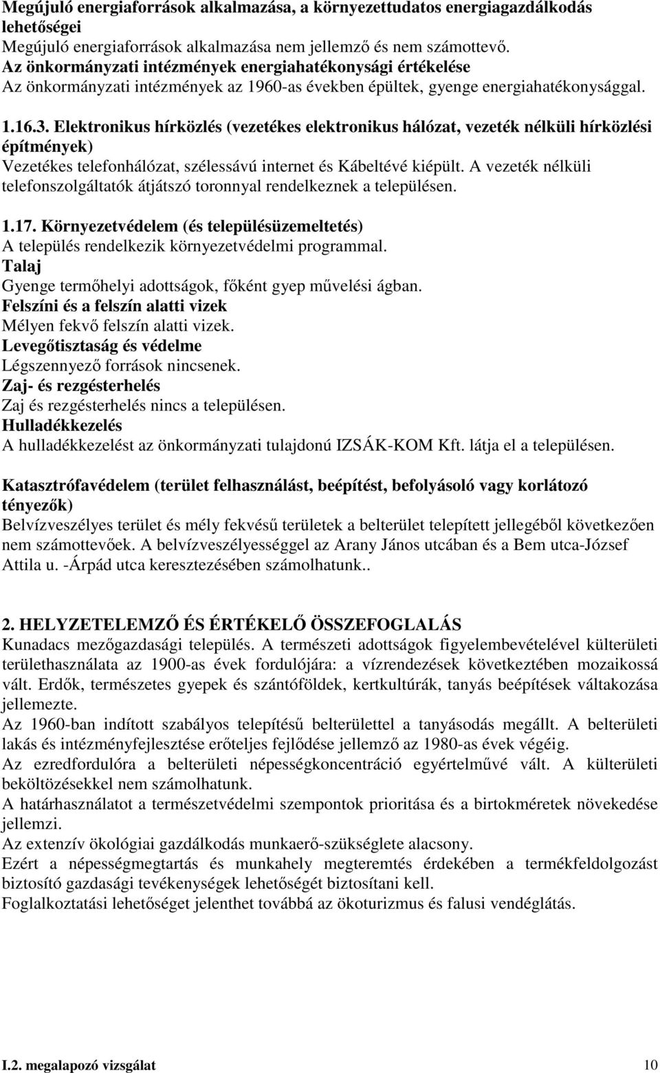 Elektronikus hírközlés (vezetékes elektronikus hálózat, vezeték nélküli hírközlési építmények) Vezetékes telefonhálózat, szélessávú internet és Kábeltévé kiépült.