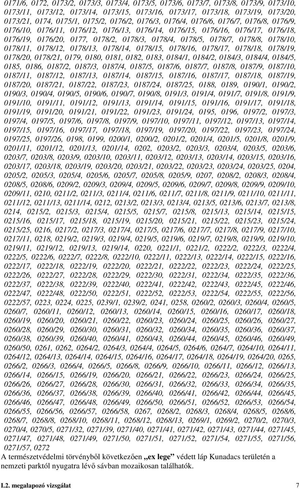 0178/7, 0178/8, 0178/10, 0178/11, 0178/12, 0178/13, 0178/14, 0178/15, 0178/16, 0178/17, 0178/18, 0178/19, 0178/20, 0178/21, 0179, 0180, 0181, 0182, 0183, 0184/1, 0184/2, 0184/3, 0184/4, 0184/5, 0185,