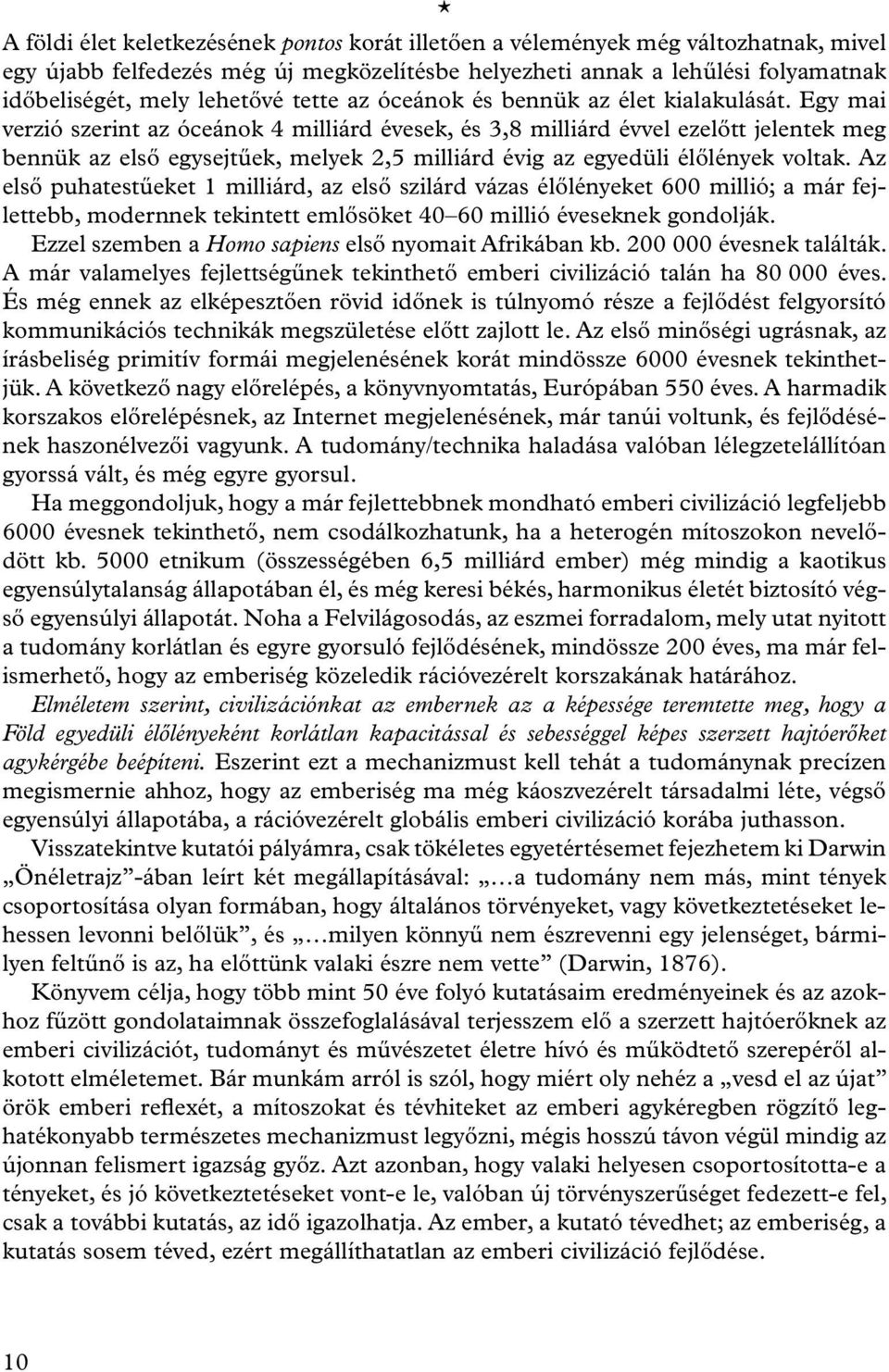 Egy mai verzió szerint az óceánok 4 milliárd évesek, és 3,8 milliárd évvel ezelőtt jelentek meg bennük az első egysejtűek, melyek 2,5 milliárd évig az egyedüli élőlények voltak.