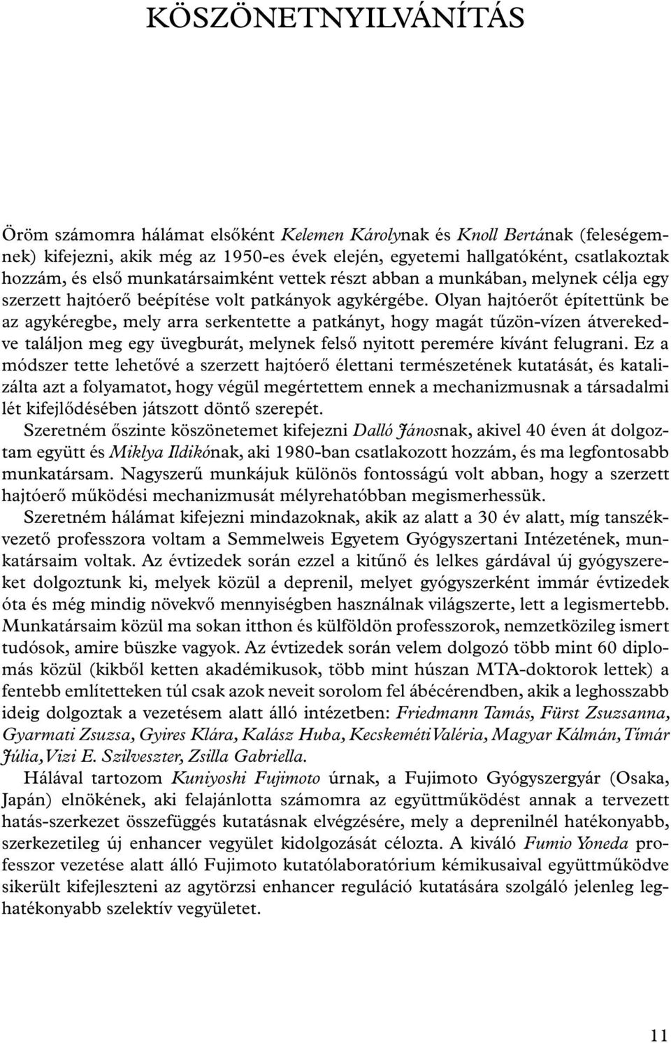 Olyan hajtóerőt építettünk be az agykéregbe, mely arra serkentette a patkányt, hogy magát tűzön-vízen átverekedve találjon meg egy üvegburát, melynek felső nyitott peremére kívánt felugrani.