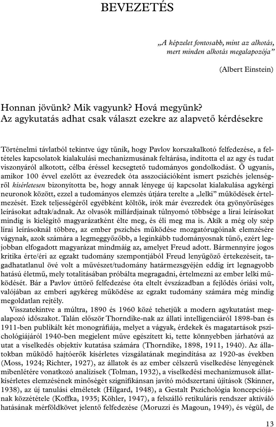 feltárása, indította el az agy és tudat viszonyáról alkotott, célba éréssel kecsegtető tudományos gondolkodást.