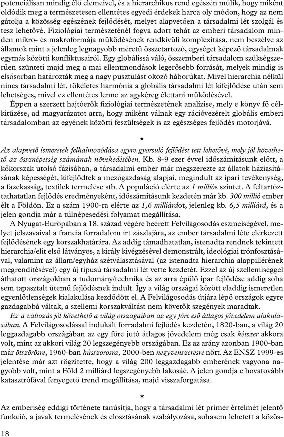 Fiziológiai természeténél fogva adott tehát az emberi társadalom minden mikro- és makroformája működésének rendkívüli komplexitása, nem beszélve az államok mint a jelenleg legnagyobb méretű