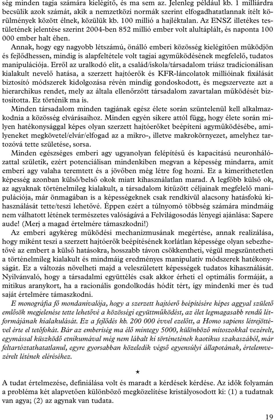 Az ENSZ illetékes testületének jelentése szerint 2004-ben 852 millió ember volt alultáplált, és naponta 100 000 ember halt éhen.