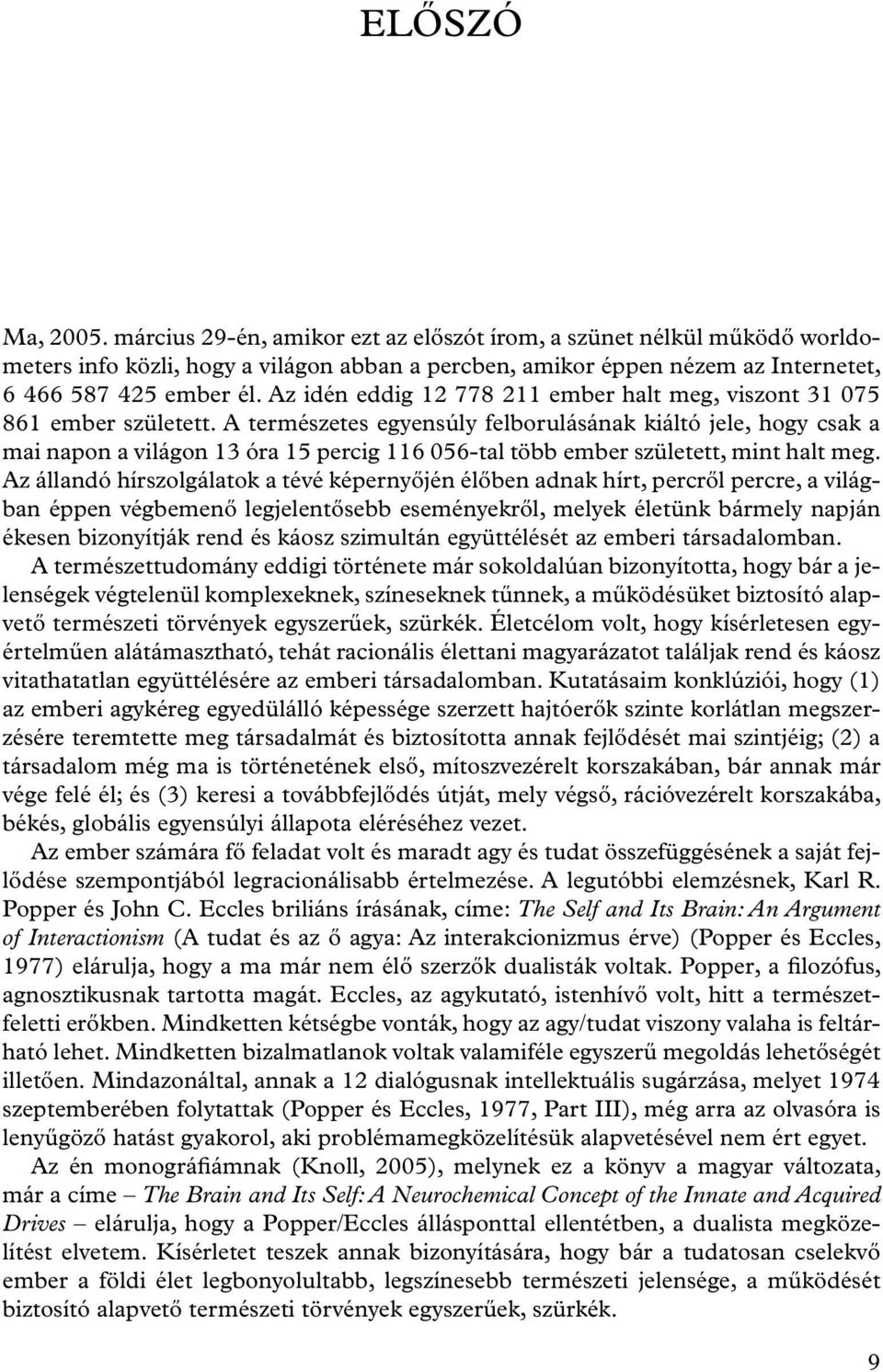 A természetes egyensúly felborulásának kiáltó jele, hogy csak a mai napon a világon 13 óra 15 percig 116 056-tal több ember született, mint halt meg.