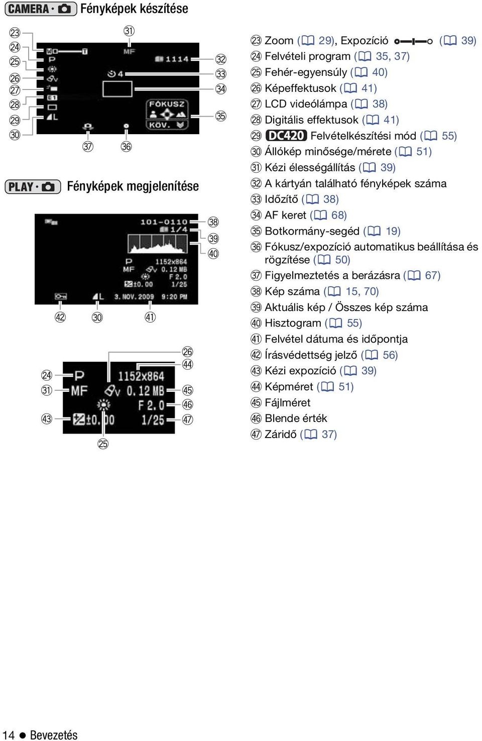 keret ( 68) Botkormány-segéd ( 19) Fókusz/expozíció automatikus beállítása és rögzítése ( 50) Figyelmeztetés a berázásra ( 67) Kép száma ( 15, 70) Aktuális kép /