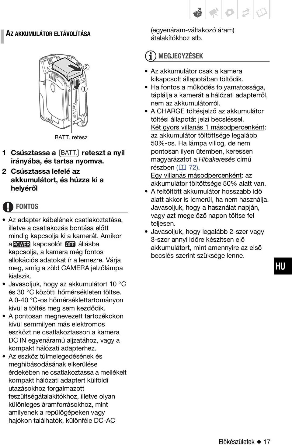 Amikor a kapcsolót állásba kapcsolja, a kamera még fontos allokációs adatokat ír a lemezre. Várja meg, amíg a zöld CAMERA jelzőlámpa kialszik.