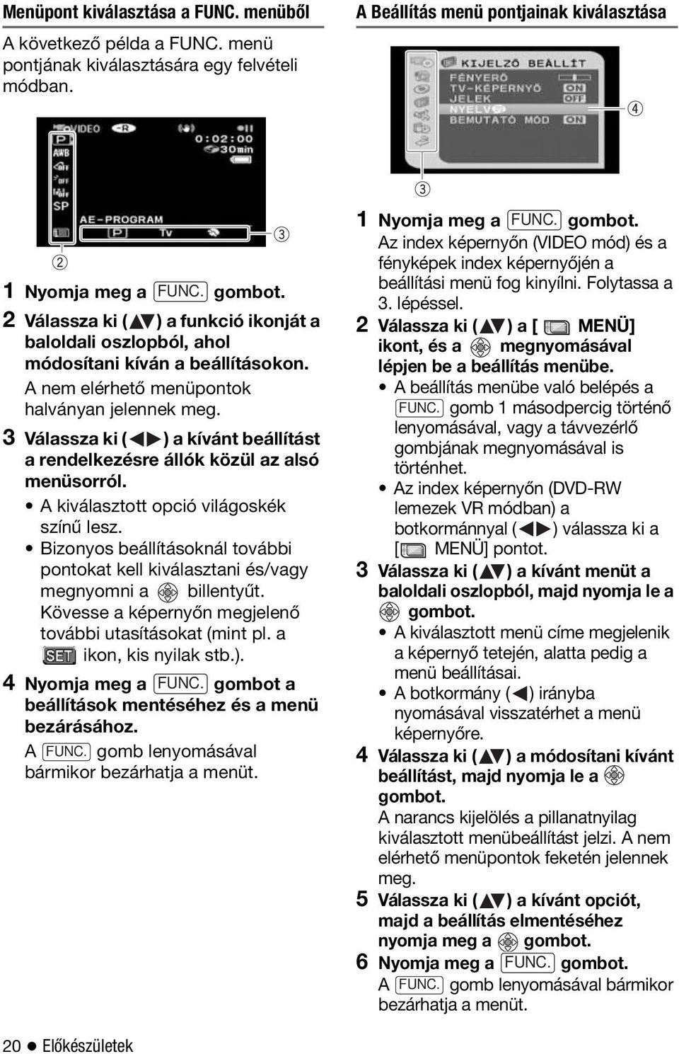 3 Válassza ki ( ) a kívánt beállítást a rendelkezésre állók közül az alsó menüsorról. A kiválasztott opció világoskék színű lesz.