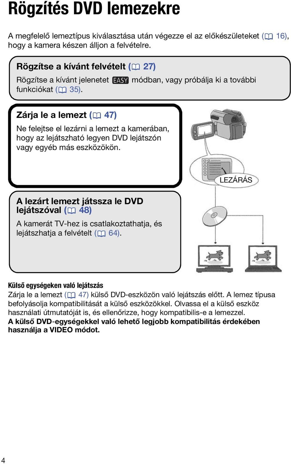 módban, vagy próbálja ki a további Zárja le a lemezt ( 47) Ne felejtse el lezárni a lemezt a kamerában, hogy az lejátszható legyen DVD lejátszón vagy egyéb más eszközökön.