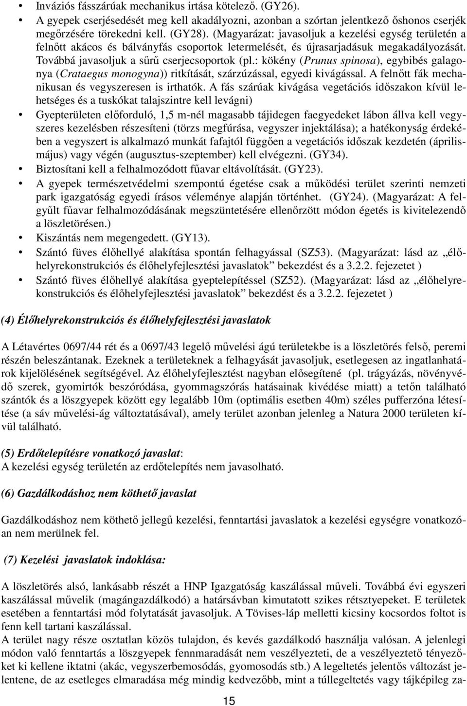 : kökény (Prunus spinosa), egybibés galagonya (Crataegus monogyna)) ritkítását, szárzúzással, egyedi kivágással. A felnőtt fák mechanikusan és vegyszeresen is irthatók.