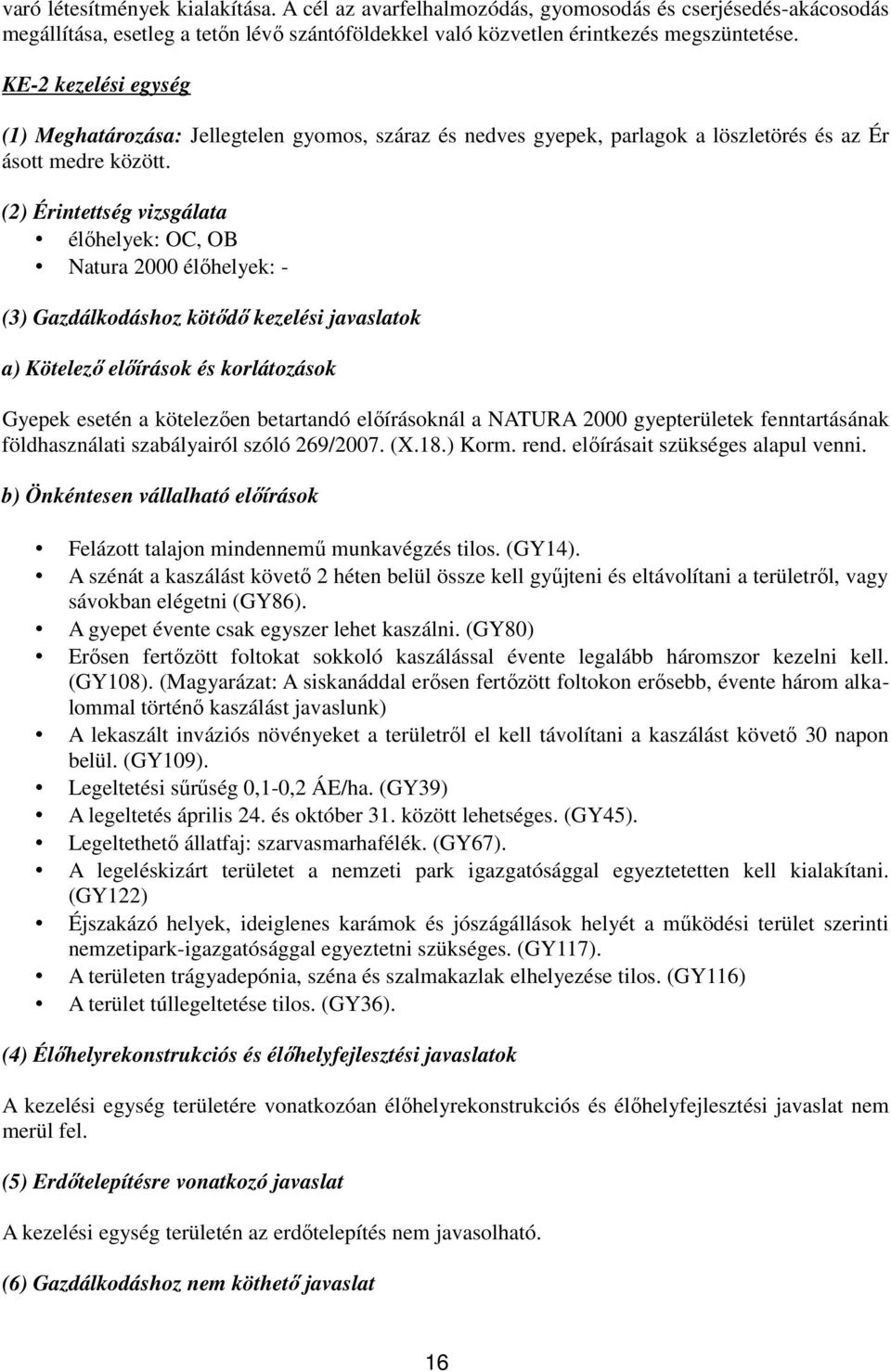 (2) Érintettség vizsgálata élőhelyek: OC, OB Natura 2000 élőhelyek: - (3) Gazdálkodáshoz kötődő kezelési javaslatok a) Kötelező előírások és korlátozások Gyepek esetén a kötelezően betartandó