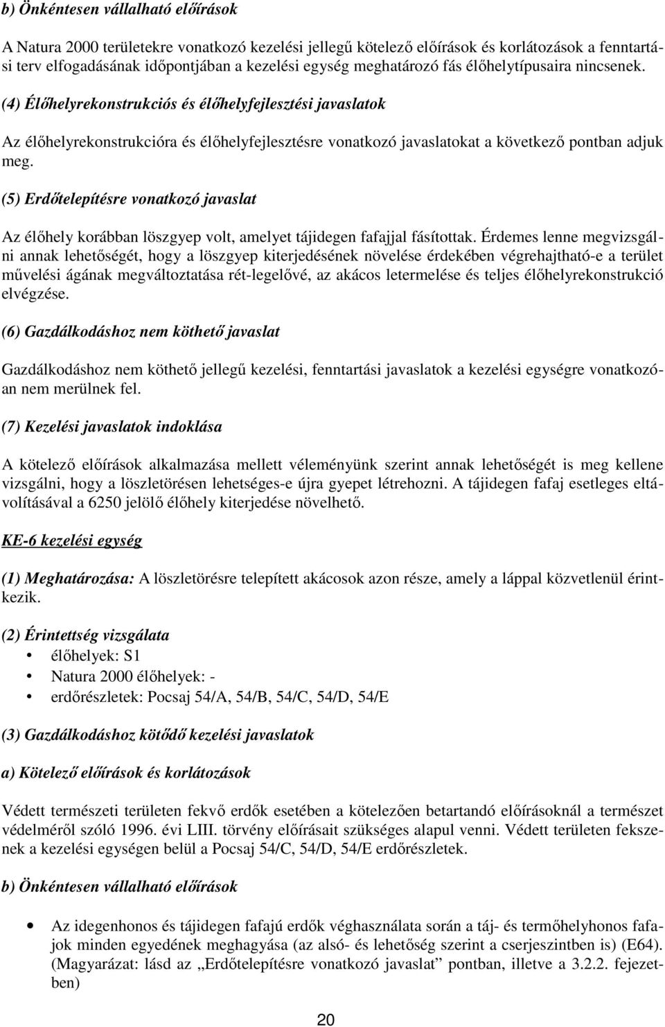 (5) Erdőtelepítésre vonatkozó javaslat Az élőhely korábban löszgyep volt, amelyet tájidegen fafajjal fásítottak.