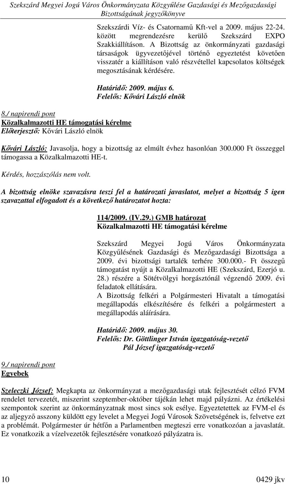 május 6. Felelıs: Kıvári László elnök Kıvári László: Javasolja, hogy a bizottság az elmúlt évhez hasonlóan 300.000 Ft összeggel támogassa a Közalkalmazotti HE-t. Kérdés, hozzászólás nem volt.