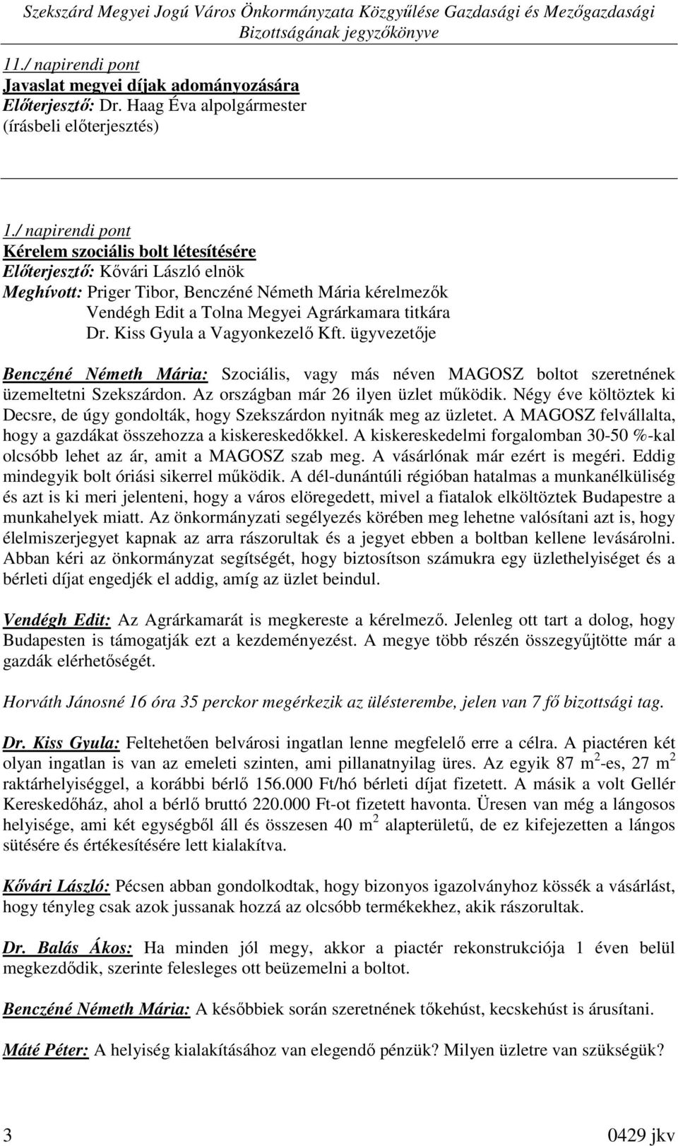 ügyvezetıje Benczéné Németh Mária: Szociális, vagy más néven MAGOSZ boltot szeretnének üzemeltetni Szekszárdon. Az országban már 26 ilyen üzlet mőködik.