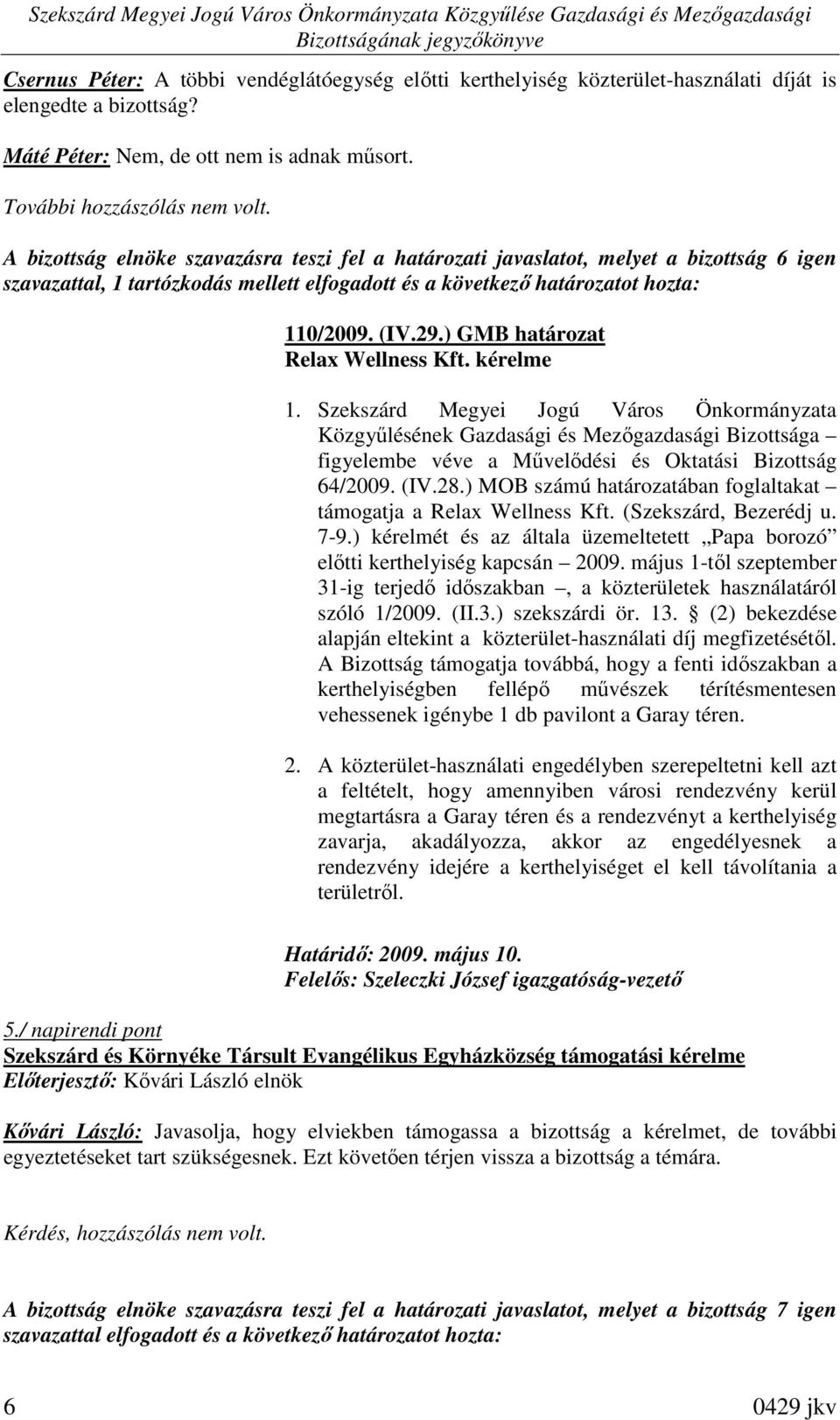 ) GMB határozat Relax Wellness Kft. kérelme 1. Közgyőlésének Gazdasági és Mezıgazdasági Bizottsága figyelembe véve a Mővelıdési és Oktatási Bizottság 64/2009. (IV.28.