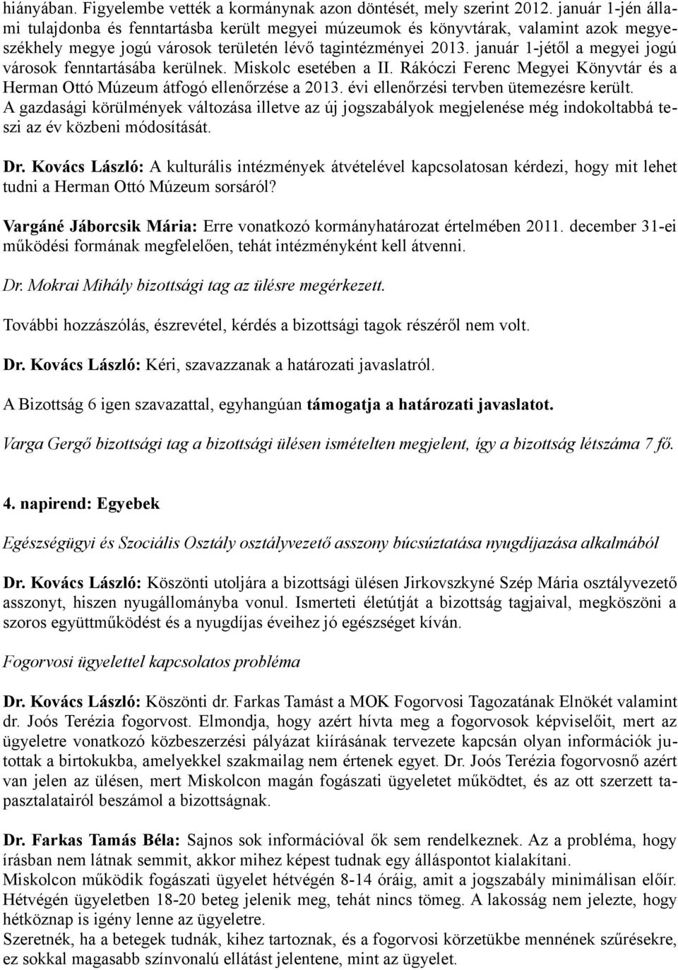 január 1-jétől a megyei jogú városok fenntartásába kerülnek. Miskolc esetében a II. Rákóczi Ferenc Megyei Könyvtár és a Herman Ottó Múzeum átfogó ellenőrzése a 2013.