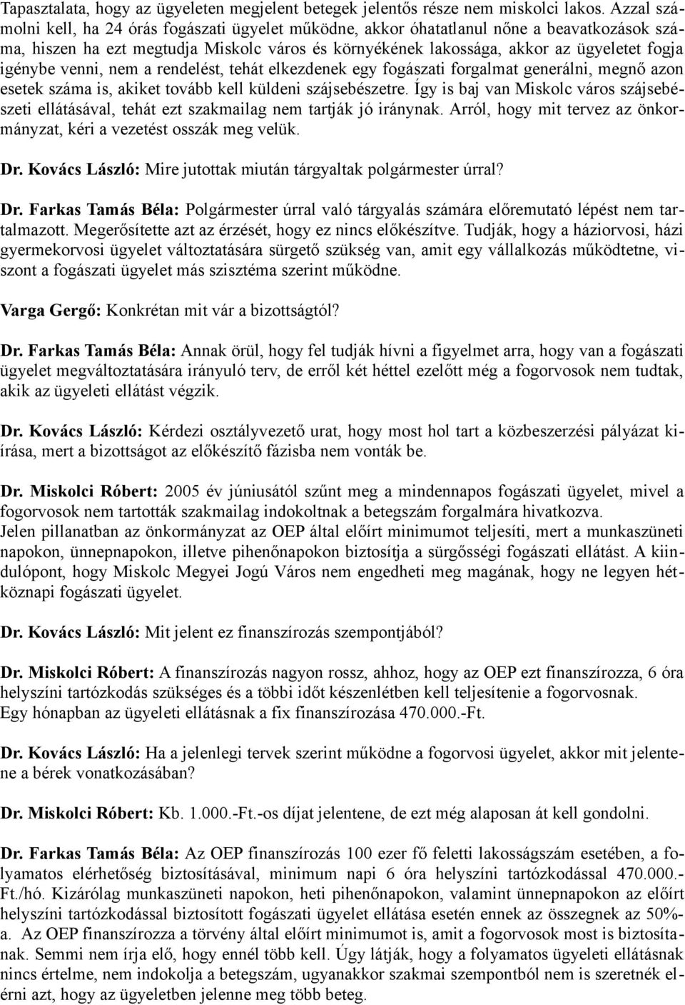 igénybe venni, nem a rendelést, tehát elkezdenek egy fogászati forgalmat generálni, megnő azon esetek száma is, akiket tovább kell küldeni szájsebészetre.