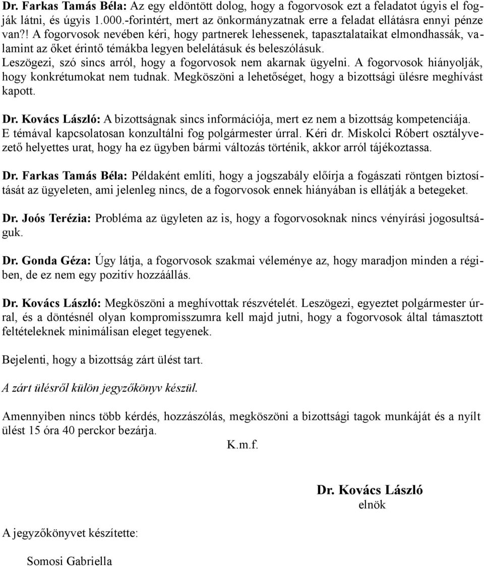 Leszögezi, szó sincs arról, hogy a fogorvosok nem akarnak ügyelni. A fogorvosok hiányolják, hogy konkrétumokat nem tudnak. Megköszöni a lehetőséget, hogy a bizottsági ülésre meghívást kapott. Dr.