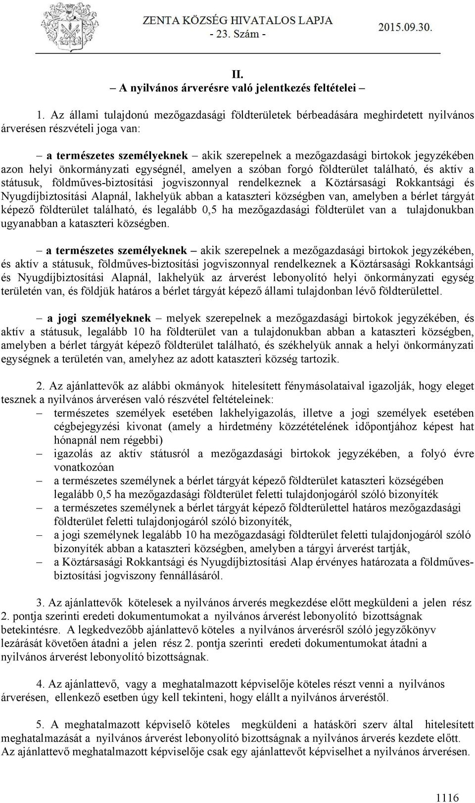 azon helyi önkormányzati egységnél, amelyen a szóban forgó földterület található, és aktív a státusuk, földműves-biztosítási jogviszonnyal rendelkeznek a Köztársasági Rokkantsági és