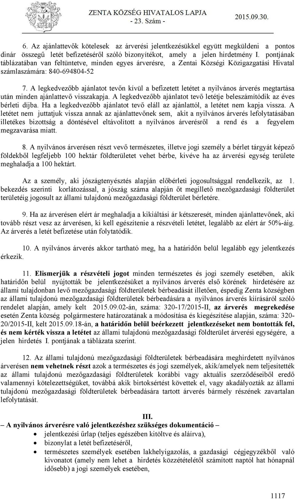 A legkedvezőbb ajánlatot tevőn kívül a befizetett letétet a nyilvános árverés megtartása után minden ajánlattevő visszakapja.