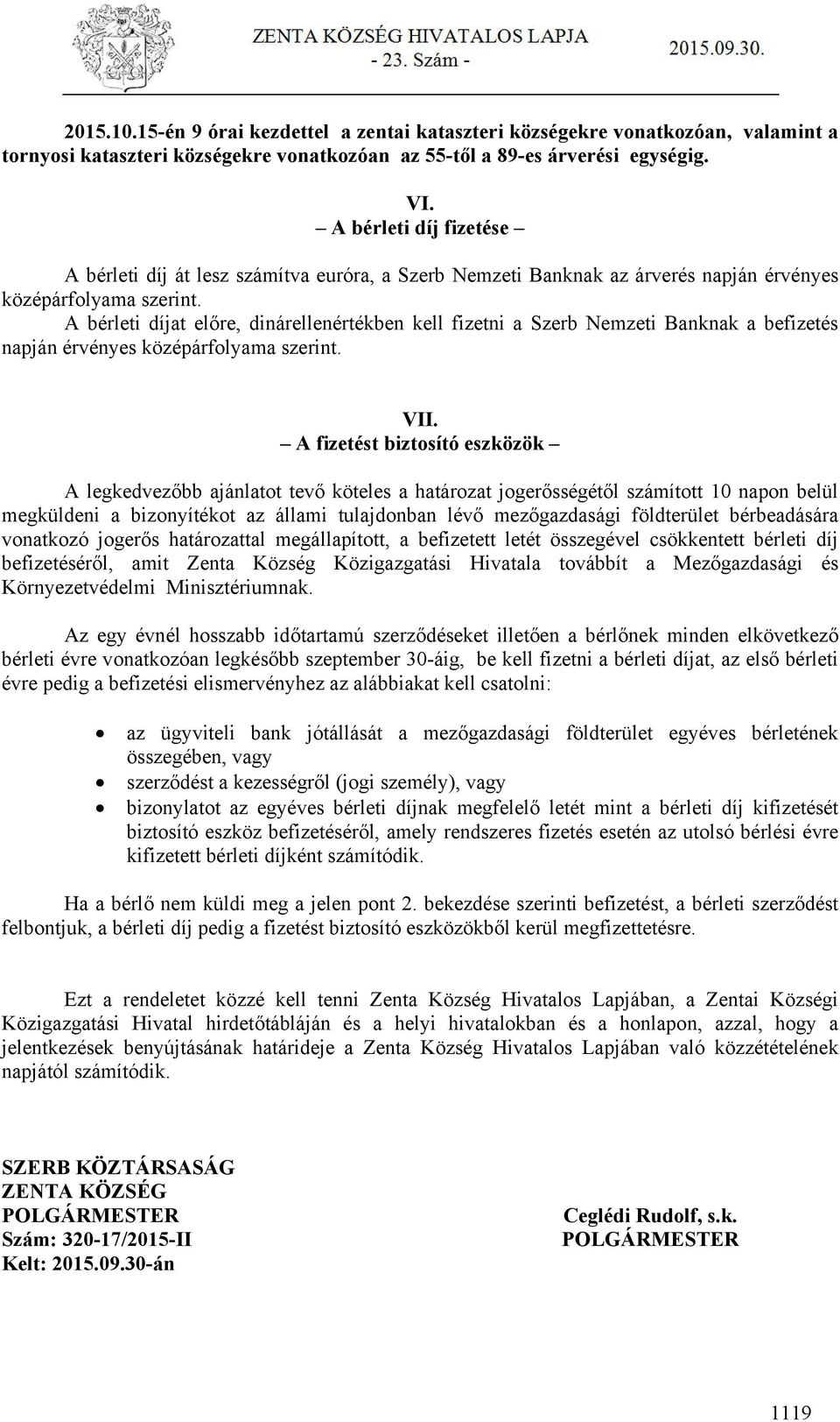 A bérleti díjat előre, dinárellenértékben kell fizetni a Szerb Nemzeti Banknak a befizetés napján érvényes középárfolyama szerint. VII.